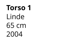 Torso 1 Linde 65 cm    2004