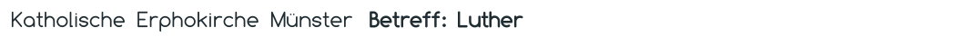 Katholische  Erphokirche  Münster   Betreff:  Luther