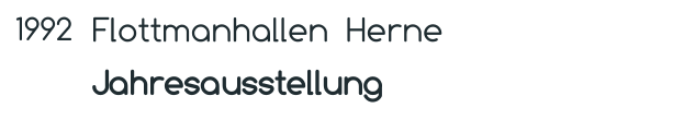 1992 Flottmanhallen  Herne Jahresausstellung