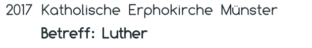 2017 Katholische  Erphokirche  Münster   Betreff:  Luther