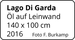 Lago Di Garda    Öl auf Leinwand 140 x 100 cm    2016     Foto F. Burkamp