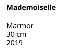 Mademoiselle  Marmor 30 cm    2019