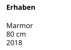 Erhaben  Marmor 80 cm    2018