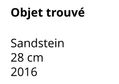Objet trouvé  Sandstein 28 cm    2016