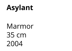 Asylant  Marmor 35 cm  2004