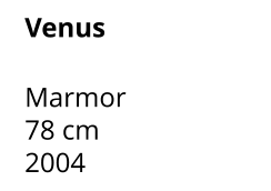 Venus  Marmor 78 cm 2004