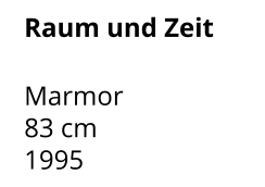 Raum und Zeit  Marmor 83 cm 1995