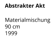 Abstrakter Akt  Materialmischung 90 cm 1999