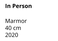 In Person  Marmor 40 cm    2020