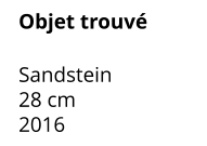 Objet trouvé  Sandstein 28 cm    2016