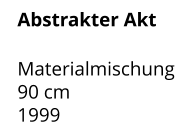 Abstrakter Akt  Materialmischung 90 cm 1999